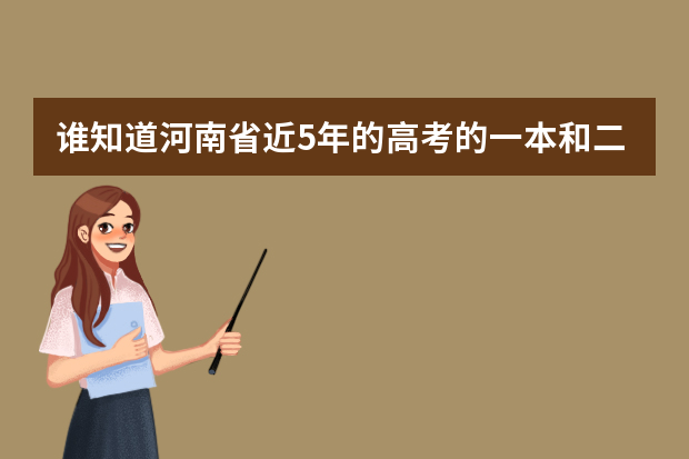 谁知道河南省近5年的高考的一本和二本的分数线 河南近十年高考分数线